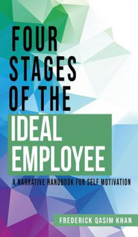 Книга Four Stages of the Ideal Employee: A Narrative Handbook for Self Motivation Frederick Qasim Khan