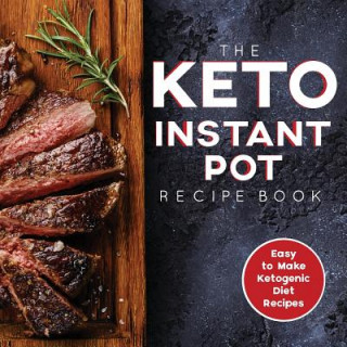 Könyv The Keto Instant Pot Recipe Book: Easy to Make Ketogenic Diet Recipes in the Instant Pot: A Keto Diet Cookbook for Beginners James S Austin Rdn