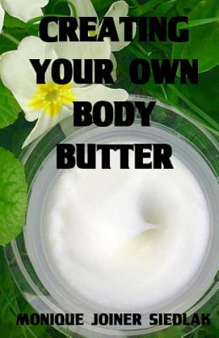 Kniha Creating Your Own Body Butter Monique Joiner Siedlak