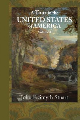 Kniha A Tour of the United States of America, Volume 1 John F Smyth Stuart