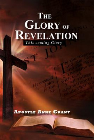 Kniha The Glory of Revelation: This Coming Glory Apostle Anne Grant