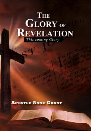 Kniha The Glory of Revelation: This Coming Glory Apostle Anne Grant