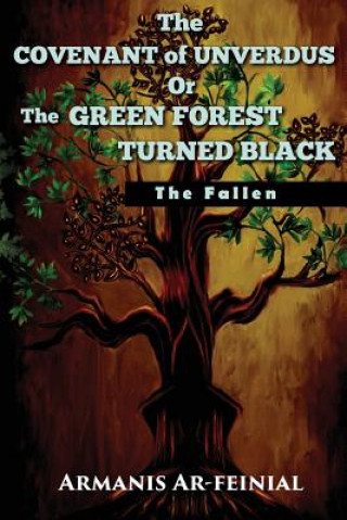 Carte The Covenant of Unverdus or the Green Forest Turned Black: The Fallen Armanis Ar-Feinial