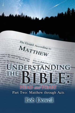 Carte Understanding the Bible: Head and Heart: Part Two: Matthew Through Acts Bob Dowell