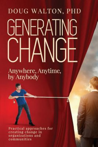 Kniha Generating Change: Anytime, Anywhere, by Anybody Doug Walton Phd