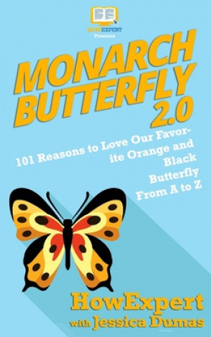 Kniha Monarch Butterfly 2.0: 101 Reasons to Love Our Favorite Orange and Black Butterfly From A to Z Howexpert