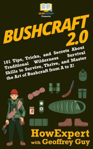 Kniha Bushcraft 2.0: 101 Tips, Tricks, and Secrets About Traditional Wilderness Survival Skills to Survive, Thrive, and Master the Art of B Geoffrey Guy