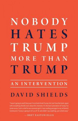 Carte Nobody Hates Trump More Than Trump: An Intervention David Shields