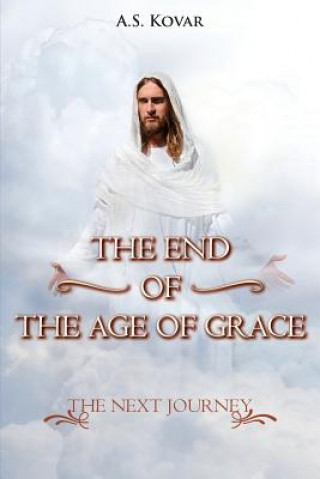 Könyv The End of the Age of Grace: The Next Journey A S Kovar