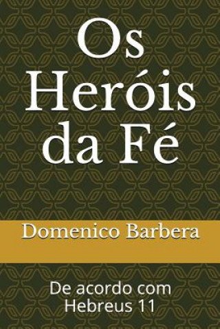 Kniha OS Heróis Da Fé: de Acordo Com Hebreus 11 Domenico Barbera
