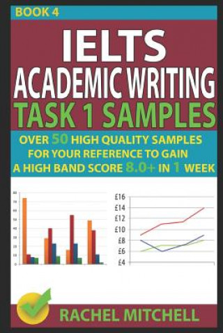Book Ielts Academic Writing Task 1 Samples: Over 50 High Quality Samples for Your Reference to Gain a High Band Score 8.0+ in 1 Week (Book 4) Rachel Mitchell