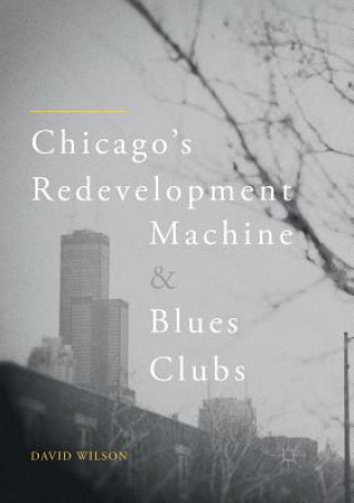 Książka Chicago's Redevelopment Machine and Blues Clubs David Wilson