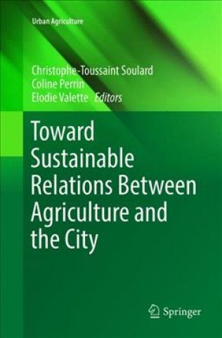 Kniha Toward Sustainable Relations Between Agriculture and the City Christophe-Toussaint Soulard