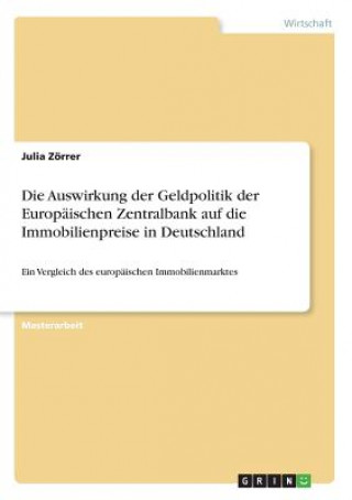 Könyv Die Auswirkung der Geldpolitik der Europäischen Zentralbank auf die Immobilienpreise in Deutschland Julia Zörrer
