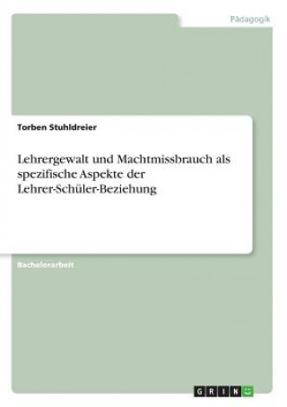 Kniha Lehrergewalt und Machtmissbrauch als spezifische Aspekte der Lehrer-Schüler-Beziehung Torben Stuhldreier