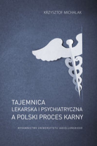 Книга Tajemnica lekarska i psychiatryczna a polski proces karny Krzysztof Michalak