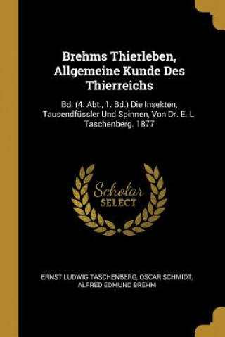 Carte Brehms Thierleben, Allgemeine Kunde Des Thierreichs: Bd. (4. Abt., 1. Bd.) Die Insekten, Tausendfüssler Und Spinnen, Von Dr. E. L. Taschenberg. 1877 Ernst Ludwig Taschenberg
