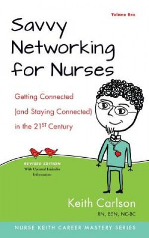 Könyv Savvy Networking For Nurses, Revised Edition: Getting Connected and Staying Connected in the 21st Century Keith Carlson Rn