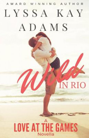 Könyv Wild in Rio: A Love at the Games Novella Lyssa Kay Adams