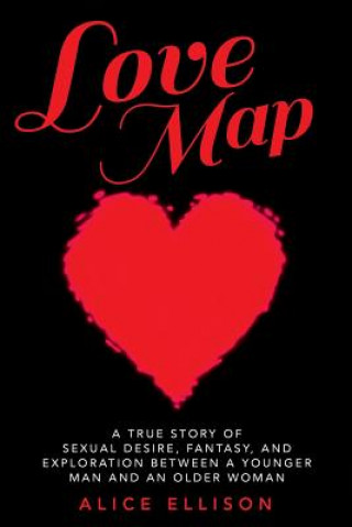 Kniha Love Map: A true story of sexual desire, fantasy, and exploration between a younger man and an older woman Alice Ellison
