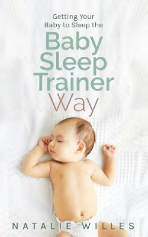 Książka Getting Your Baby to Sleep the Baby Sleep Trainer Way Natalie Willes