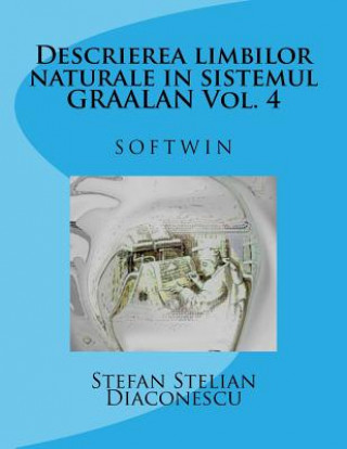 Kniha Descrierea Limbilor Naturale in Sistemul Graalan Vol. 4: Softwin Stefan Stelian Diaconescu