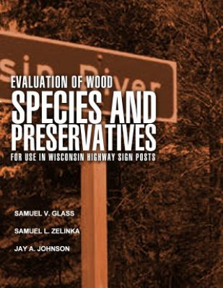 Książka Evaluation of Wood Species and Preservatives for Use in Wisconsin Highway Sign Posts Forest Products Laboratory