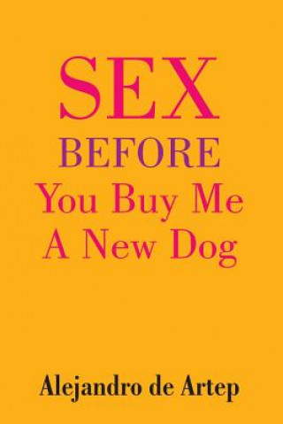 Kniha Sex Before You Buy Me A New Dog Alejandro De Artep