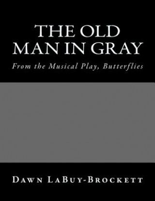 Book The Old Man In Gray: From the Musical Play, Butterflies Dawn LaBuy-Brockett