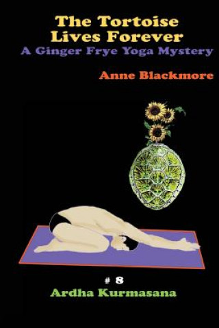 Carte The Tortoise Lives Forever: A Ginger Frye P.I. Yoga Mystery: A Ginger Frye P.I. Yoga Mystery Anne Blackmore