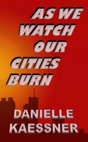 Livre As We Watch Our Cities Burn Danielle Kaessner