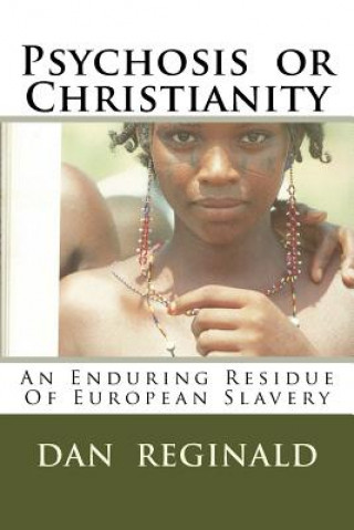 Book Psychosis or Christianity: Residue Of European Slavery Dan Reginald