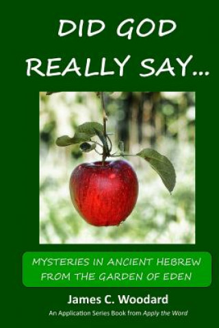 Könyv Did GOD Really Say...: Mysteries in Ancient Hebrew from the Garden of Eden James C Woodard