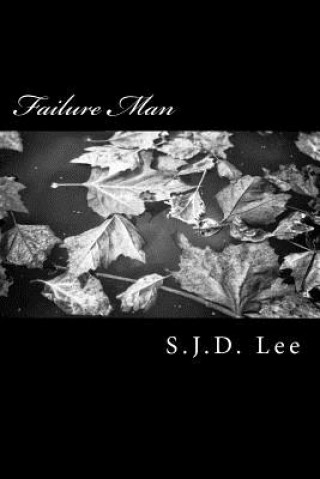 Könyv Failure Man: What if everything you touched failed? What if you knew the day you would die? S J D Lee