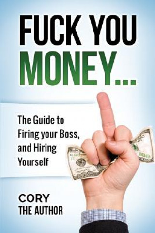 Könyv Fuck You Money: The Guide to firing your boss and hiring yourself Cory The Author