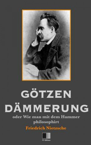 Kniha Götzen-Dämmerung oder Wie man mit dem Hammer philosophirt Friedrich Wilhelm Nietzsche