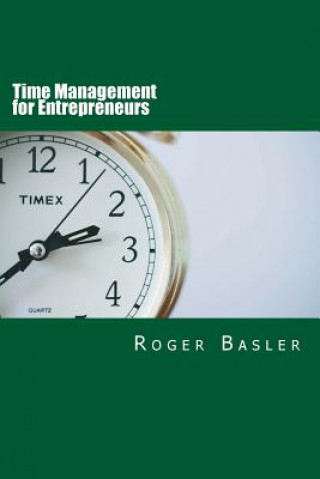 Kniha Time Management for Entrepreneurs: 25 tips and tools I have been using for real MR Roger Basler