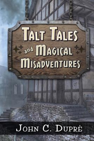 Книга Talt Tales and Magical Misadventures John C Dupre