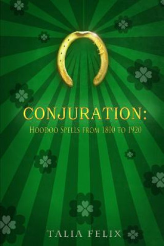 Book Conjuration: Hoodoo Spells from 1800 to 1920 Talia Felix