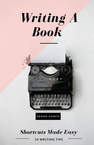 Książka Writing A Book: Shortcuts Made Easy: A Guide On How To Write Your Book Today Ebook Assets