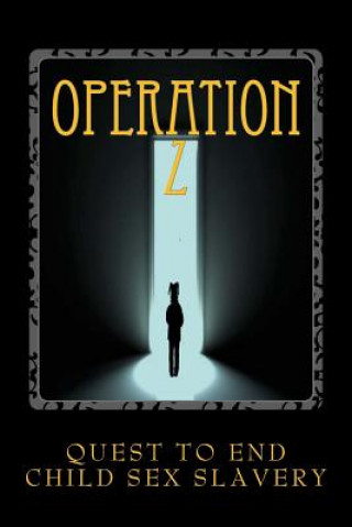 Carte Operation Z: Operation Z One Mans Quest to End Human Sex Slavery William Bradley Saldausky