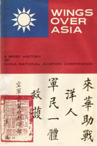 Könyv Wings Over Asia 3: A Brief History of the China National Aviation Corporation China National Aviation Association Foun