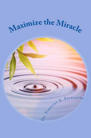 Knjiga Maximize the Miracle Dr Timothy E Pickering
