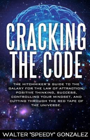 Książka Cracking The Code: The Hitchhikers Guide to the Galaxy for the Law of Attraction, Positive Thinking, Success, Controlling Your Mindset, a Walter Speedy Gonzalez