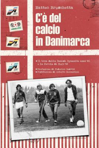 Libro C'? del Calcio in Danimarca: Il Boom Della Danish Dynamite Anni '80 E La Favola Di Euro '92 Federico Casotti