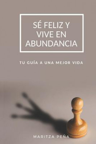 Buch Sé Feliz Y Vive En Abundancia: Tu Guía a Una Mejor Vida Maritza Pena