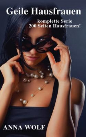 Książka Geile Hausfrauen: Die Komplette Serie 200 Seiten Geile Hausfrauen! Anna Wolf