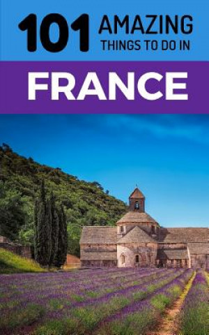 Książka 101 Amazing Things to Do in France: France Travel Guide 101 Amazing Things