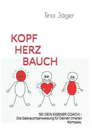 Könyv Kopf Herz Bauch: SEI Dein Eigener Coach! - Die Gebrauchsanleitung Für Deinen Inneren Kompass. J