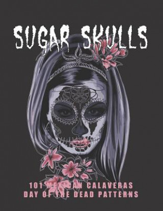 Książka Sugar Skulls - 101 Mexican Calaveras, Day of the Dead Patterns: Coloring Book for Adults Stress Relief Nomadia